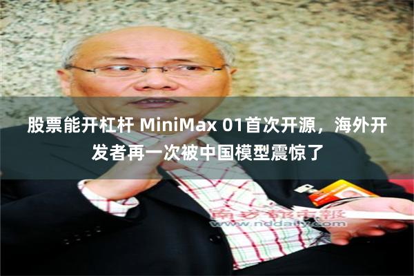 股票能开杠杆 MiniMax 01首次开源，海外开发者再一次被中国模型震惊了