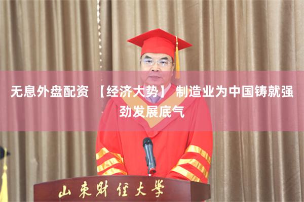 无息外盘配资 【经济大势】 制造业为中国铸就强劲发展底气